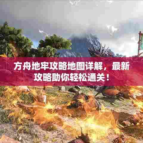 方舟地牢攻略地图详解，最新攻略助你轻松通关！