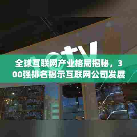 全球互联网产业格局揭秘，300强排名揭示互联网公司发展趋势