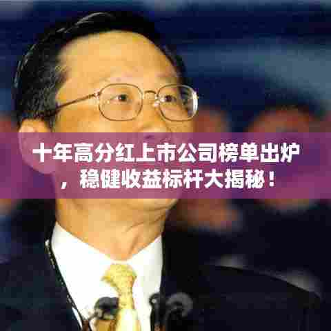 十年高分红上市公司榜单出炉，稳健收益标杆大揭秘！