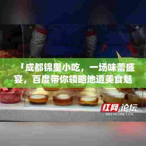 「成都锦里小吃，一场味蕾盛宴，百度带你领略地道美食魅力」
