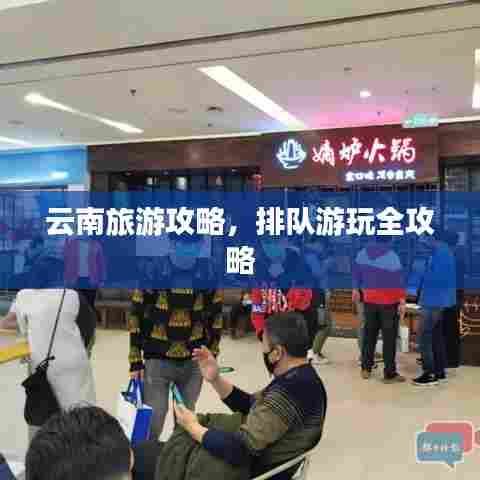 云南旅游攻略，排队游玩全攻略