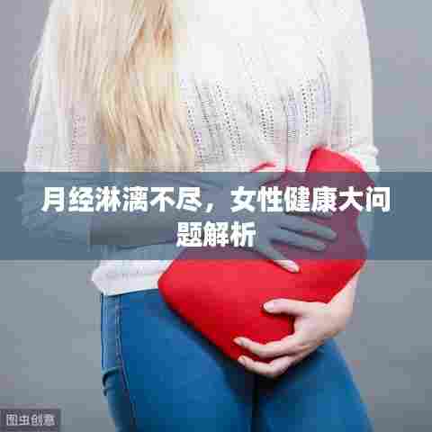 月经淋漓不尽，女性健康大问题解析