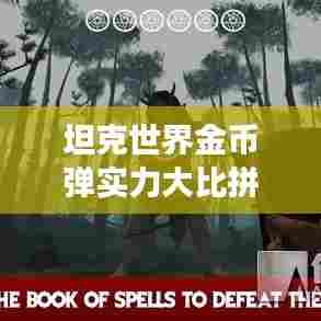 坦克世界金币弹实力大比拼，揭秘最强坦克弹药排名榜单！