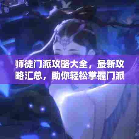 师徒门派攻略大全，最新攻略汇总，助你轻松掌握门派秘籍！