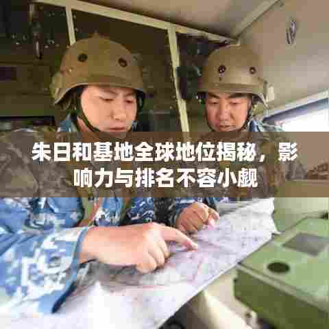 朱日和基地全球地位揭秘，影响力与排名不容小觑