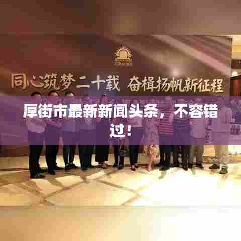 厚街市最新新闻头条，不容错过！