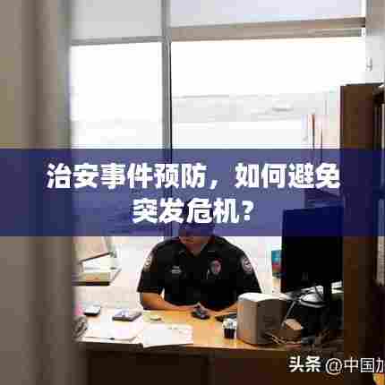 治安事件预防，如何避免突发危机？