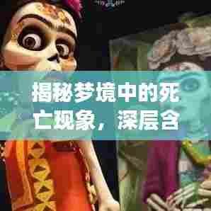 揭秘梦境中的死亡现象，深层含义与心理暗示