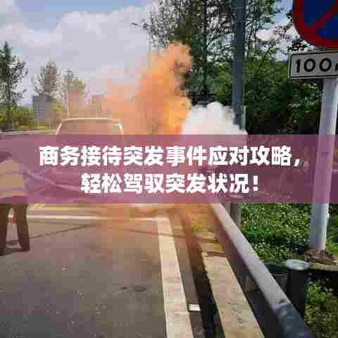 商务接待突发事件应对攻略，轻松驾驭突发状况！