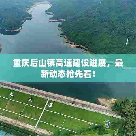 重庆后山镇高速建设进展，最新动态抢先看！