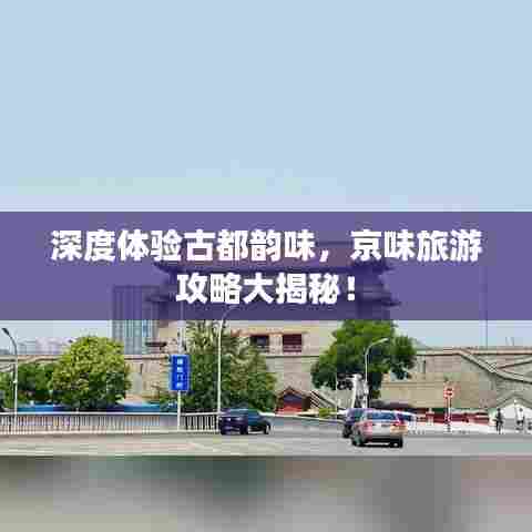深度体验古都韵味，京味旅游攻略大揭秘！