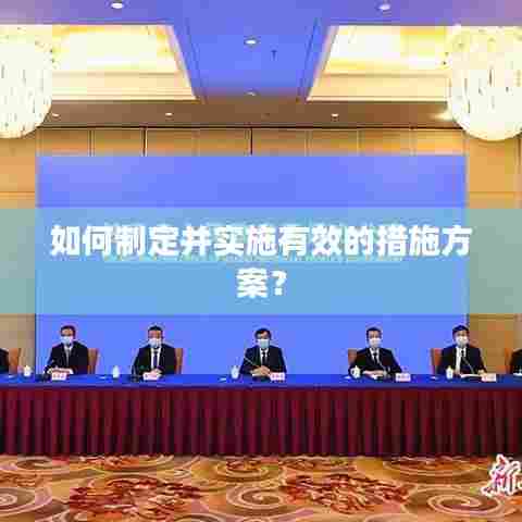 如何制定并实施有效的措施方案？