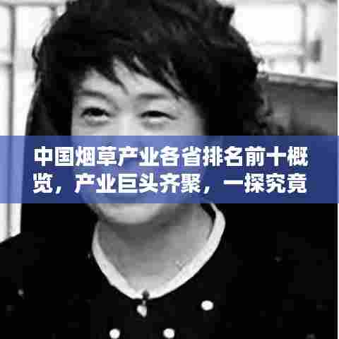 中国烟草产业各省排名前十概览，产业巨头齐聚，一探究竟！