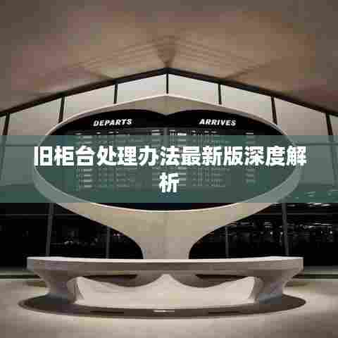 旧柜台处理办法最新版深度解析