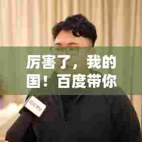 厉害了，我的国！百度带你领略大国风采。