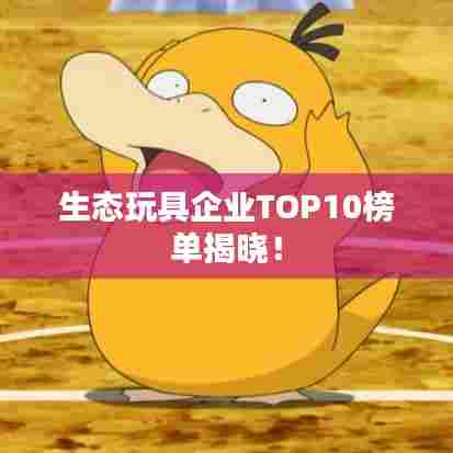 生态玩具企业TOP10榜单揭晓！