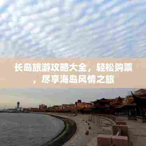 长岛旅游攻略大全，轻松购票，尽享海岛风情之旅