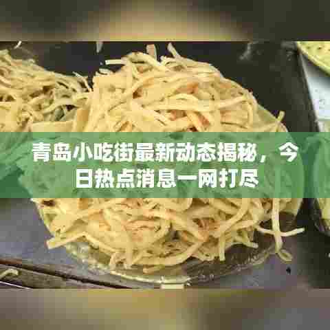 青岛小吃街最新动态揭秘，今日热点消息一网打尽