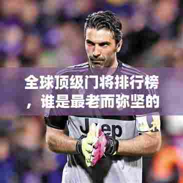 全球顶级门将排行榜，谁是最老而弥坚的门将霸主？