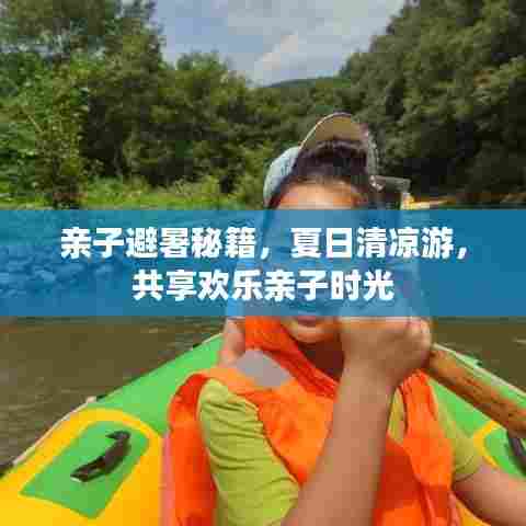 亲子避暑秘籍，夏日清凉游，共享欢乐亲子时光