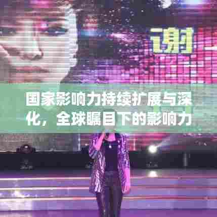 国家影响力持续扩展与深化，全球瞩目下的影响力崛起