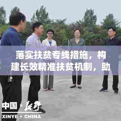 落实扶贫专线措施，构建长效精准扶贫机制，助力脱贫攻坚战