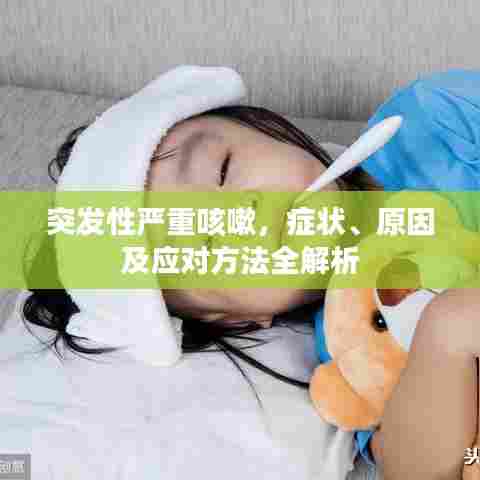 突发性严重咳嗽，症状、原因及应对方法全解析