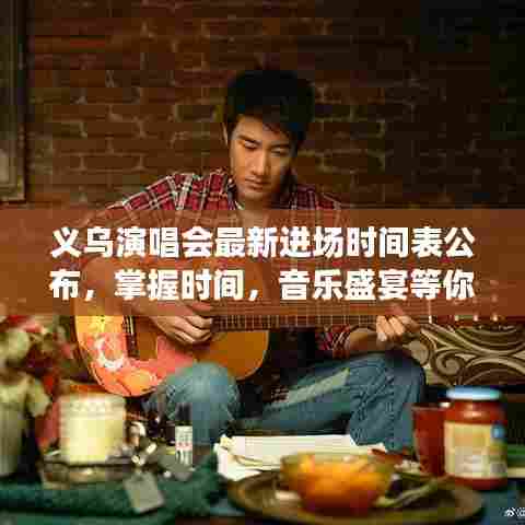义乌演唱会最新进场时间表公布，掌握时间，音乐盛宴等你尽享