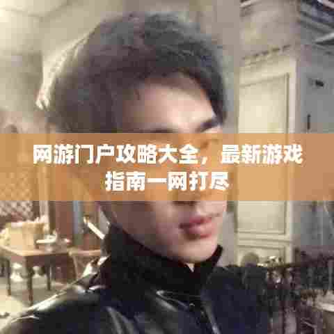 网游门户攻略大全，最新游戏指南一网打尽