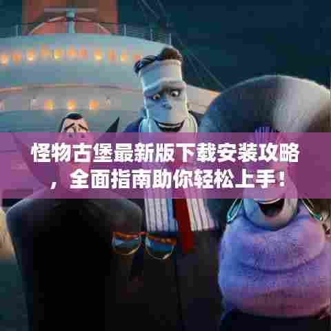 怪物古堡最新版下载安装攻略，全面指南助你轻松上手！