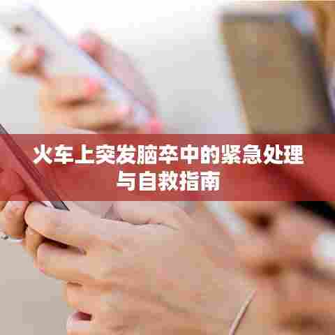 火车上突发脑卒中的紧急处理与自救指南