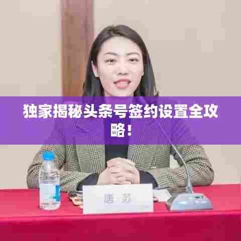 独家揭秘头条号签约设置全攻略！