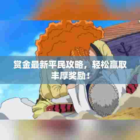 赏金最新平民攻略，轻松赢取丰厚奖励！