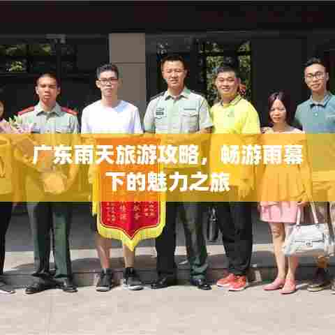 广东雨天旅游攻略，畅游雨幕下的魅力之旅
