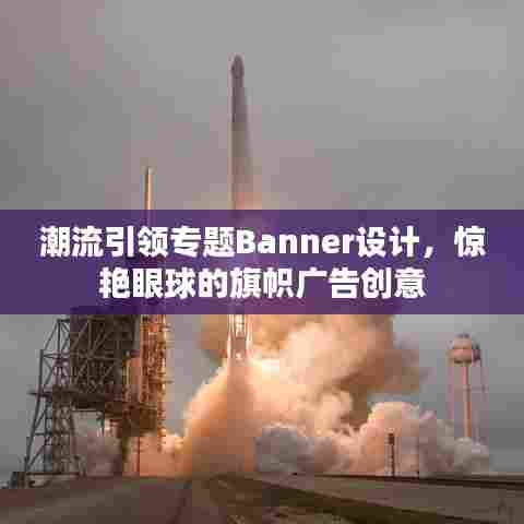 潮流引领专题Banner设计，惊艳眼球的旗帜广告创意