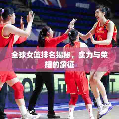 全球女篮排名揭秘，实力与荣耀的象征