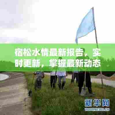 宿松水情最新报告，实时更新，掌握最新动态！