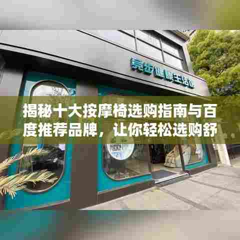 揭秘十大按摩椅选购指南与百度推荐品牌，让你轻松选购舒适享受！