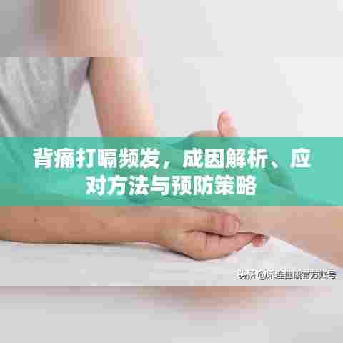 背痛打嗝频发，成因解析、应对方法与预防策略
