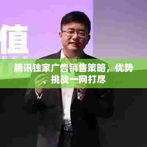 腾讯独家广告销售策略，优势、挑战一网打尽