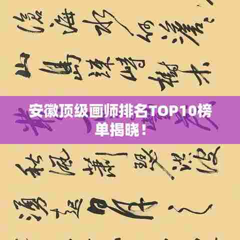 安徽顶级画师排名TOP10榜单揭晓！