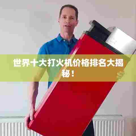 世界十大打火机价格排名大揭秘！