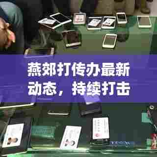 燕郊打传办最新动态，持续打击非法传销，助力社会和谐稳定