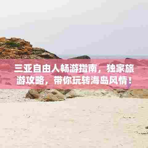 三亚自由人畅游指南，独家旅游攻略，带你玩转海岛风情！