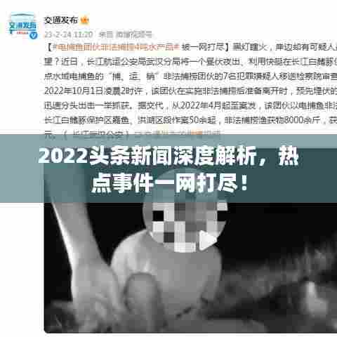2022头条新闻深度解析，热点事件一网打尽！