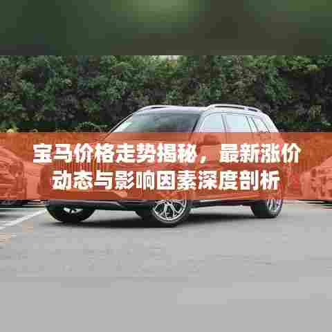宝马价格走势揭秘，最新涨价动态与影响因素深度剖析
