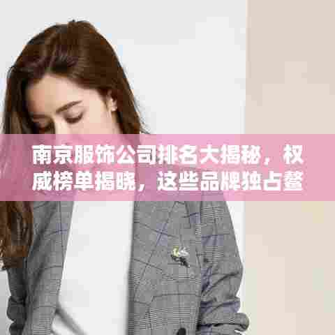 南京服饰公司排名大揭秘，权威榜单揭晓，这些品牌独占鳌头！