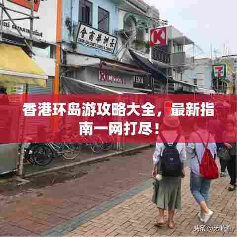香港环岛游攻略大全，最新指南一网打尽！