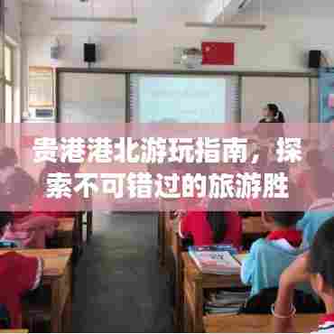 贵港港北游玩指南，探索不可错过的旅游胜地！