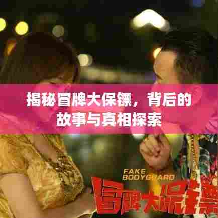 揭秘冒牌大保镖，背后的故事与真相探索